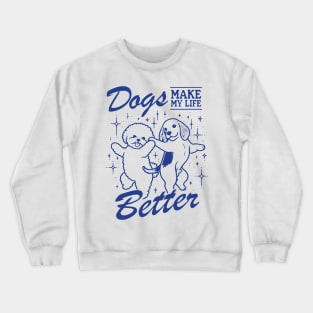 Dogs Make My Life Better Crewneck Sweatshirt